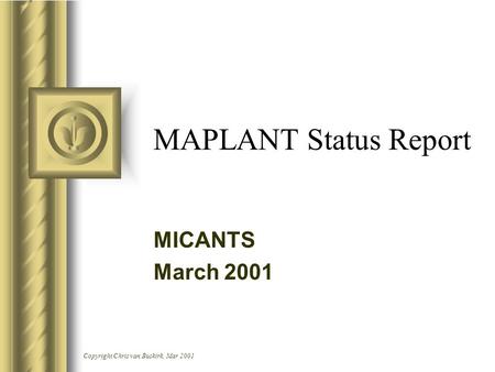 Copyright Chris van Buskirk, Mar 2001 MAPLANT Status Report MICANTS March 2001.