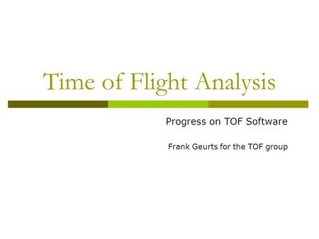 Time of Flight Analysis Progress on TOF Software Frank Geurts for the TOF group.