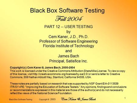 Black Box Software Testing Copyright © 2003 Cem Kaner & James Bach 1 Black Box Software Testing Fall 2004 PART 12 -- USER TESTING by Cem Kaner, J.D., Ph.D.