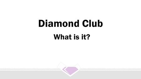 Diamond Club What is it?. Diamond Club It is NOT a Travel Reimbursement Program!!!