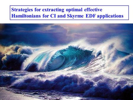 Alex Brown UNEDF Feb-22-2008 Strategies for extracting optimal effective Hamiltonians for CI and Skyrme EDF applications.
