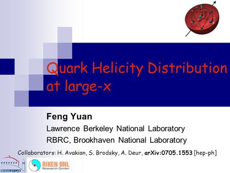 Quark Helicity Distribution at large-x Collaborators: H. Avakian, S. Brodsky, A. Deur, arXiv:0705.1553 [hep-ph] Feng Yuan Lawrence Berkeley National Laboratory.