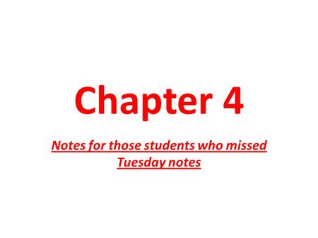 Chapter 4 Notes for those students who missed Tuesday notes.