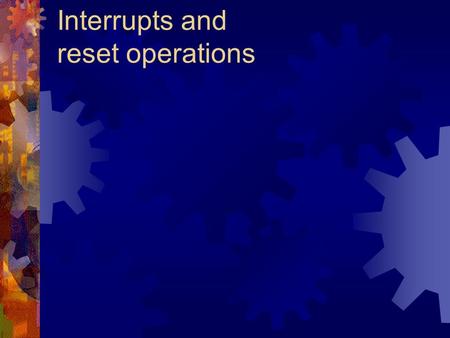Interrupts and reset operations. Overview  Introduction to interrupts – What are they – How are they used  68HC11 interrupt mechanisms – Types of interrupts.