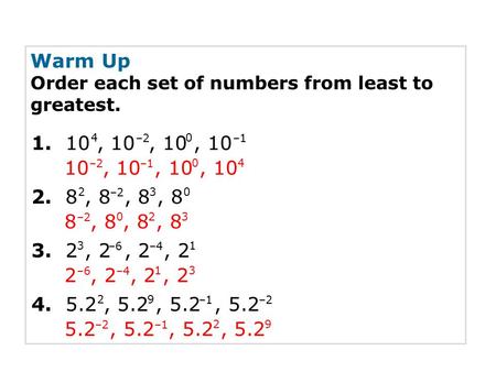 Warm Up Order each set of numbers from least to greatest. 1. 10, 10, 10, 10 2. 8, 8, 8, 8 3. 2, 2, 2, 2 4. 5.2, 5.2, 5.2, 5.2 04 –1 –2 10, 10, 10, 10 40.