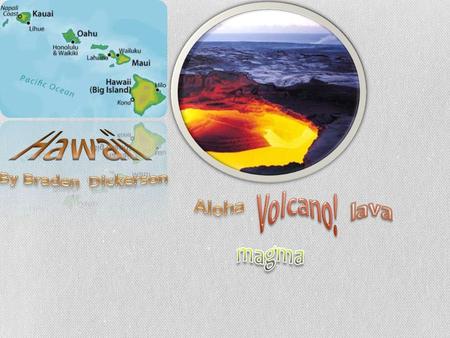 Hawaii By Braden Dickerson Volcano! Aloha lava magma.