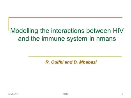 1 Modelling the interactions between HIV and the immune system in hmans R. Ouifki and D. Mbabazi 10/21/2015AIMS.