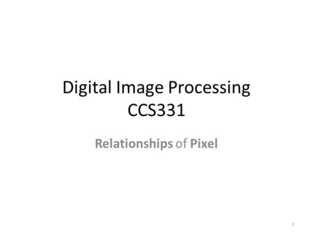 Digital Image Processing CCS331 Relationships of Pixel 1.