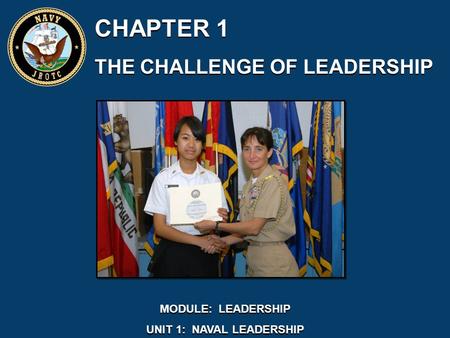 CHAPTER 1 THE CHALLENGE OF LEADERSHIP CHAPTER 1 THE CHALLENGE OF LEADERSHIP MODULE: LEADERSHIP UNIT 1: NAVAL LEADERSHIP MODULE: LEADERSHIP UNIT 1: NAVAL.