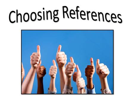 What is a reference? someone who can comment on your personal character, work ethic, or past work experiences.