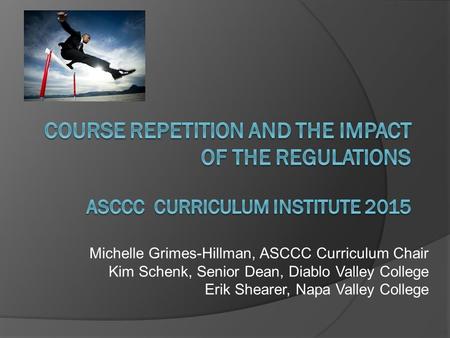 Michelle Grimes-Hillman, ASCCC Curriculum Chair Kim Schenk, Senior Dean, Diablo Valley College Erik Shearer, Napa Valley College.