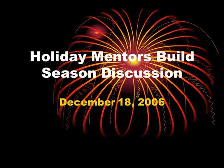 Holiday Mentors Build Season Discussion December 18, 2006.