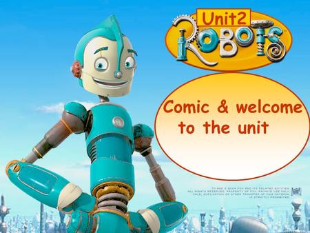 Unit2 Comic & welcome to the unit Unit 2 ① Have you seen robots in the films? ② What kind of robots do you know?