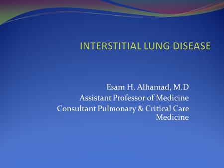 Esam H. Alhamad, M.D Assistant Professor of Medicine Consultant Pulmonary & Critical Care Medicine.