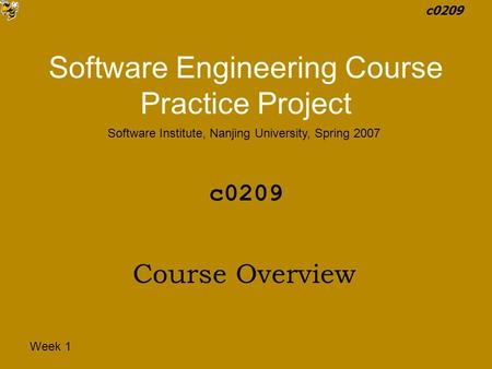 Week 1 c0209 Software Engineering Course Practice Project Course Overview Software Institute, Nanjing University, Spring 2007 c0209.