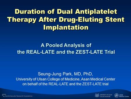 A Pooled Analysis of the REAL-LATE and the ZEST-LATE Trial A Pooled Analysis of the REAL-LATE and the ZEST-LATE Trial Seung-Jung Park, MD, PhD, University.