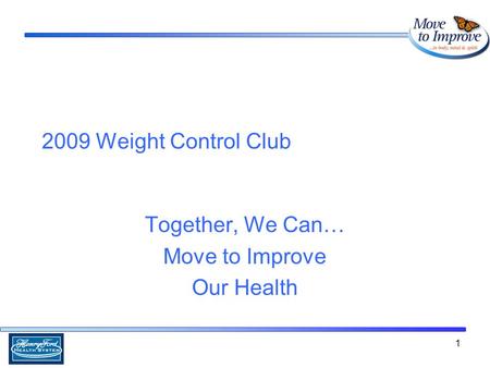 1 2009 Weight Control Club Together, We Can… Move to Improve Our Health.
