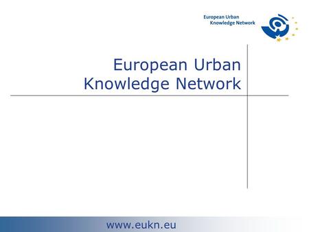 European Urban Knowledge Network www.eukn.eu. EUKN: Interface between urban actors.