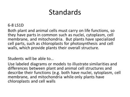 Standards 6-8 LS1D Both plant and animal cells must carry on life functions, so they have parts in common such as nuclei, cytoplasm, cell membrane, and.