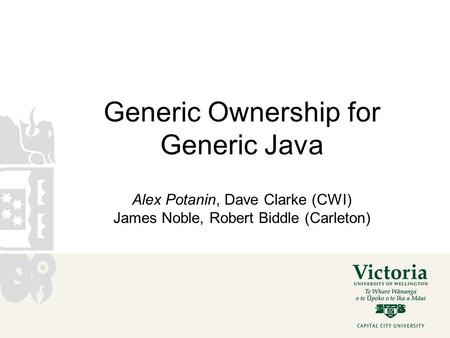 Generic Ownership for Generic Java Alex Potanin, Dave Clarke (CWI) James Noble, Robert Biddle (Carleton)