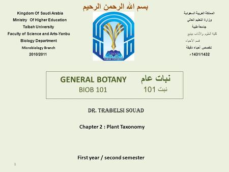 1 GENERAL BOTANY نبات عام BIOB 101 نبت 101 Dr. TRABELSI SOUAD Chapter 2 : Plant Taxonomy First year / second semester بسم الله الرحمن الرحيم المملكة العربية.