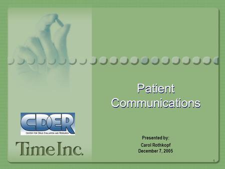 1 Patient Communications Presented by: Carol Rothkopf December 7, 2005.