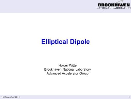115 December 2011 Holger Witte Brookhaven National Laboratory Advanced Accelerator Group Elliptical Dipole.