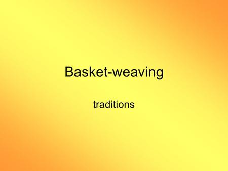 Basket-weaving traditions.
