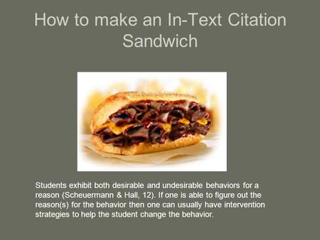 How to make an In-Text Citation Sandwich Students exhibit both desirable and undesirable behaviors for a reason (Scheuermann & Hall, 12). If one is able.
