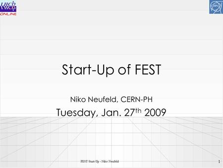 Start-Up of FEST Niko Neufeld, CERN-PH Tuesday, Jan. 27 th 2009 FEST Start-Up - Niko Neufeld 1.