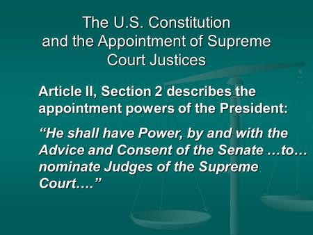 The U.S. Constitution and the Appointment of Supreme Court Justices Article II, Section 2 describes the appointment powers of the President: “He shall.