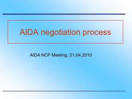 AIDA negotiation process AIDA NCP Meeting, 21.04.2010.