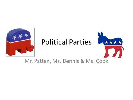 Political Parties Mr. Patten, Ms. Dennis & Ms. Cook.