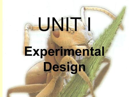 UNIT I Experimental Design. I. What is Science A.Goal of Science - 1.Deals only with natural world. 2.Scientists collect and organize information in careful,