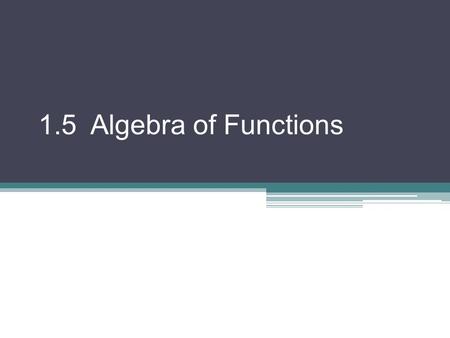 1.5 Algebra of Functions.