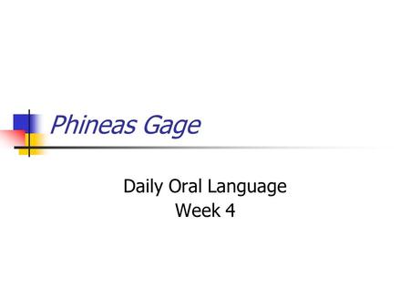 Phineas Gage Daily Oral Language Week 4. Sentence 1 Use an appositive to combine the pair of sentences. phineas suddenly falls into a “fit” while at the.
