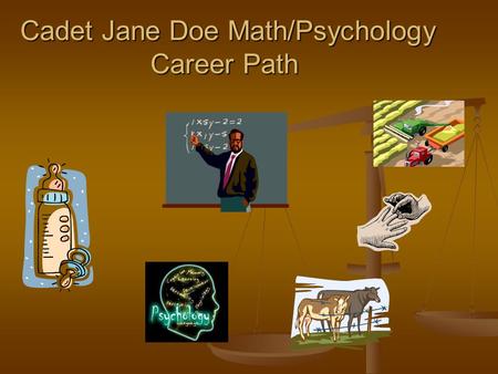 Cadet Jane Doe Math/Psychology Career Path Cadet Jane Doe Math/Psychology Career Path.