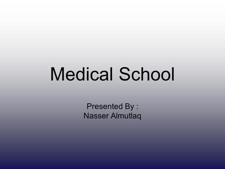 Medical School Presented By : Nasser Almutlaq. What makes a good doctor? Medical knowledge Clinical skills What else?