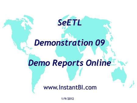 SeETL Demonstration 09 Demo Reports Online 1/9/2012 www.InstantBI.com.