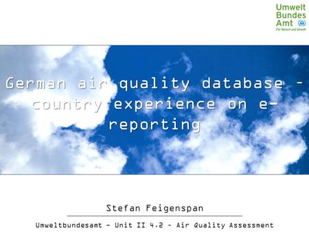 Stefan Feigenspan Umweltbundesamt - Unit II 4.2 – Air Quality Assessment German air quality database – country experience on e- reporting.