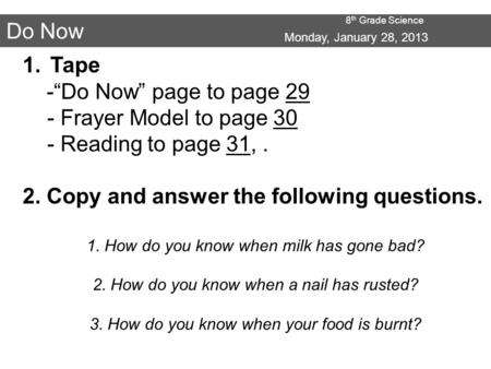 8 th Grade Science Do Now Monday, January 28, 2013 1.Tape -“Do Now” page to page 29 - Frayer Model to page 30 - Reading to page 31,. 2. Copy and answer.