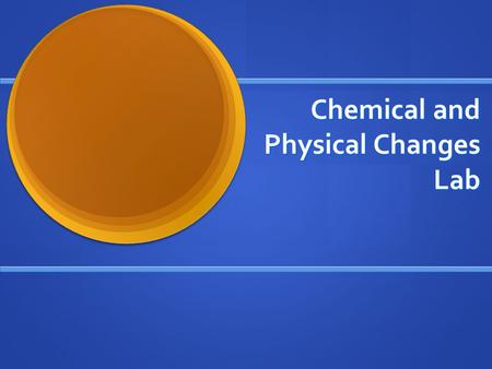 Chemical and Physical Changes Lab. Objective Objective Today I will be able to: Today I will be able to: Differentiate between a physical and chemical.