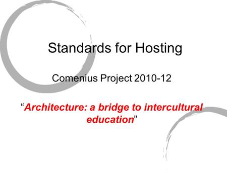 Standards for Hosting Comenius Project 2010-12 “Architecture: a bridge to intercultural education”
