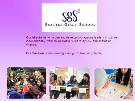 Our Mission is to inspire and develop courageous leaders who think independently, work collaboratively, learn joyfully, and champion change. Our Passion.