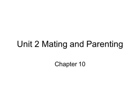 Unit 2 Mating and Parenting Chapter 10. Sexual Conflict Each parent has a diff investment in young Males do fertilizing, as many as possible Females raise.