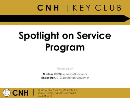 C N H | K E Y C L U B CNH | Updated by CNH Key Club District California-Nevada-Hawaii District August 2013 Presented by: Spotlight on Service Program Nini.