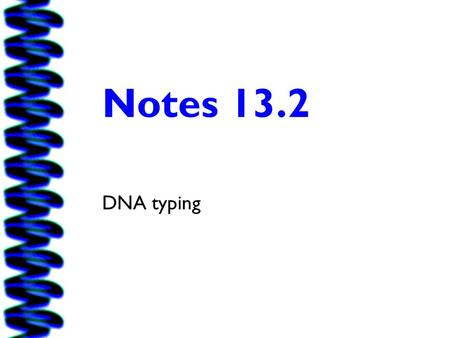 Notes 13.2 DNA typing.