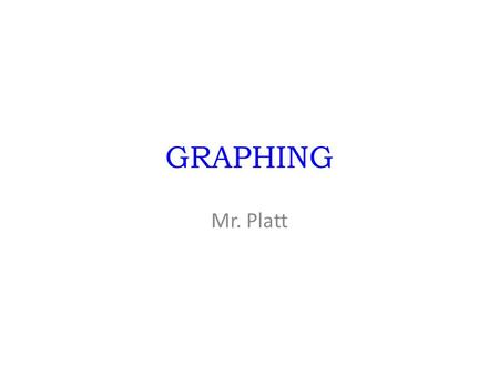 GRAPHING Mr. Platt.