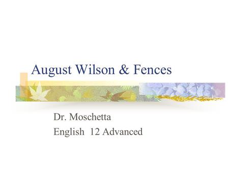 August Wilson & Fences Dr. Moschetta English 12 Advanced.