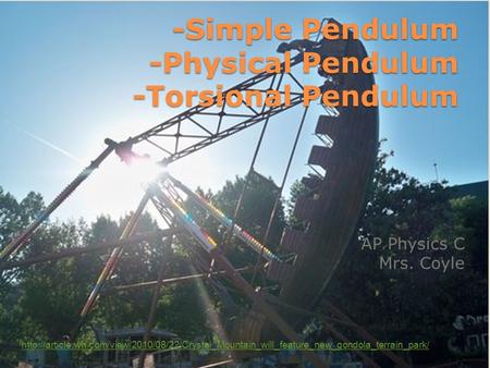 -Simple Pendulum -Physical Pendulum -Torsional Pendulum AP Physics C Mrs. Coyle